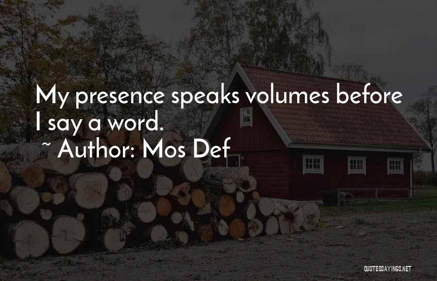 Mos Def Quotes: My Presence Speaks Volumes Before I Say A Word.