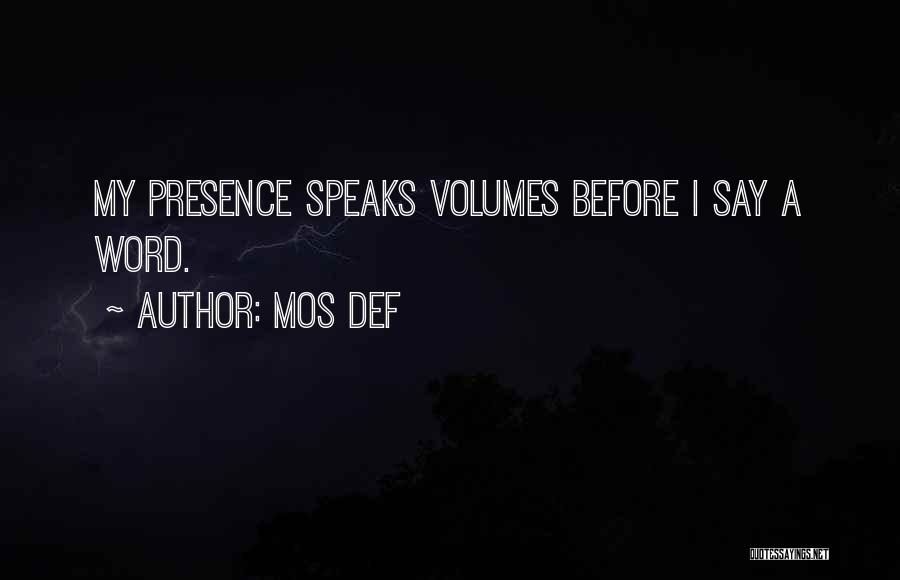 Mos Def Quotes: My Presence Speaks Volumes Before I Say A Word.