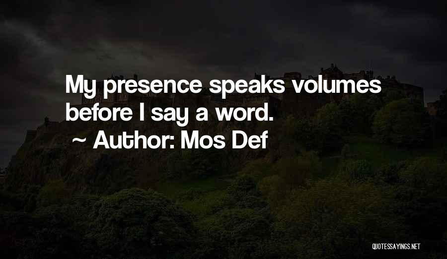 Mos Def Quotes: My Presence Speaks Volumes Before I Say A Word.