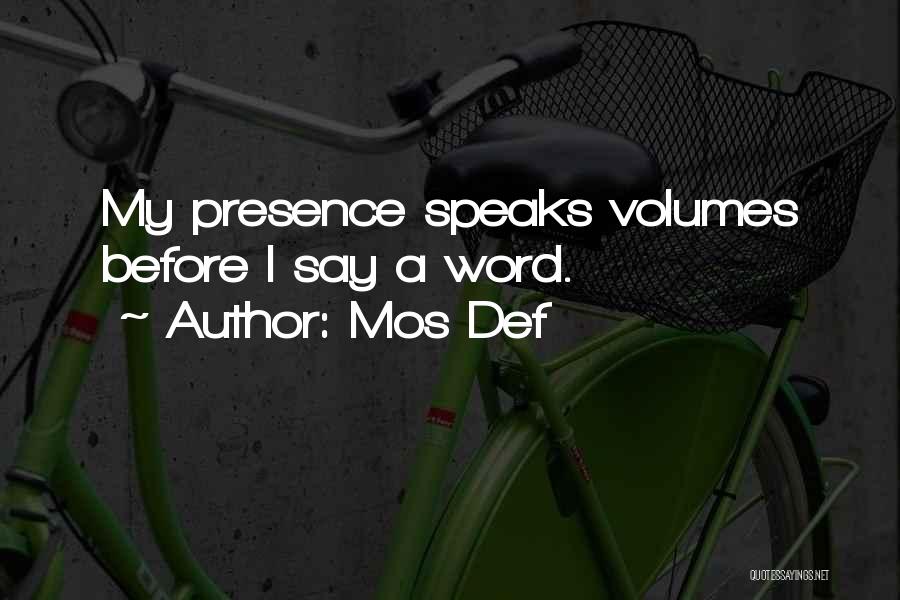 Mos Def Quotes: My Presence Speaks Volumes Before I Say A Word.