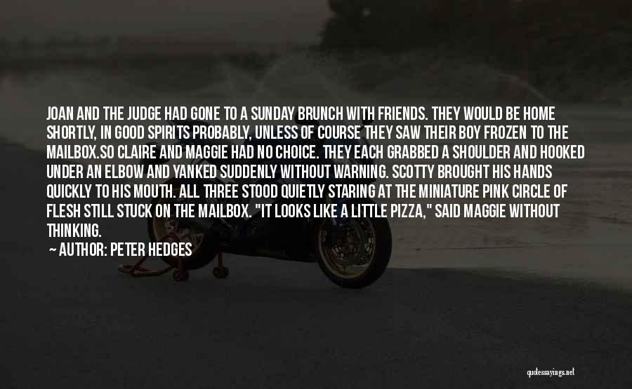 Peter Hedges Quotes: Joan And The Judge Had Gone To A Sunday Brunch With Friends. They Would Be Home Shortly, In Good Spirits