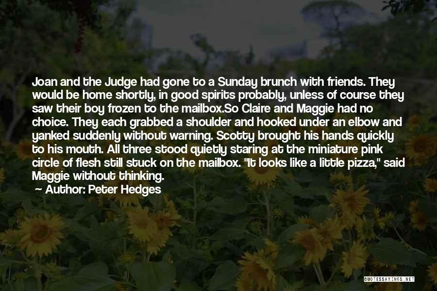 Peter Hedges Quotes: Joan And The Judge Had Gone To A Sunday Brunch With Friends. They Would Be Home Shortly, In Good Spirits