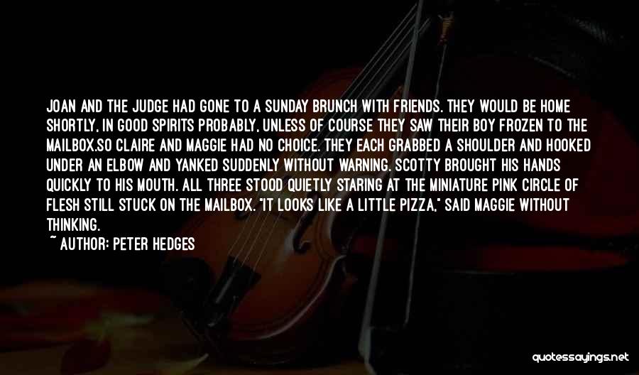 Peter Hedges Quotes: Joan And The Judge Had Gone To A Sunday Brunch With Friends. They Would Be Home Shortly, In Good Spirits
