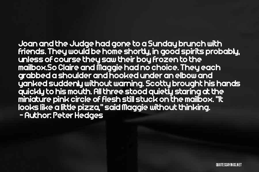 Peter Hedges Quotes: Joan And The Judge Had Gone To A Sunday Brunch With Friends. They Would Be Home Shortly, In Good Spirits