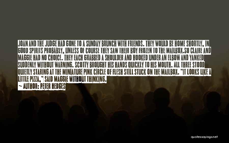 Peter Hedges Quotes: Joan And The Judge Had Gone To A Sunday Brunch With Friends. They Would Be Home Shortly, In Good Spirits