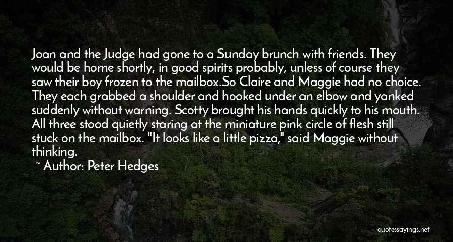 Peter Hedges Quotes: Joan And The Judge Had Gone To A Sunday Brunch With Friends. They Would Be Home Shortly, In Good Spirits