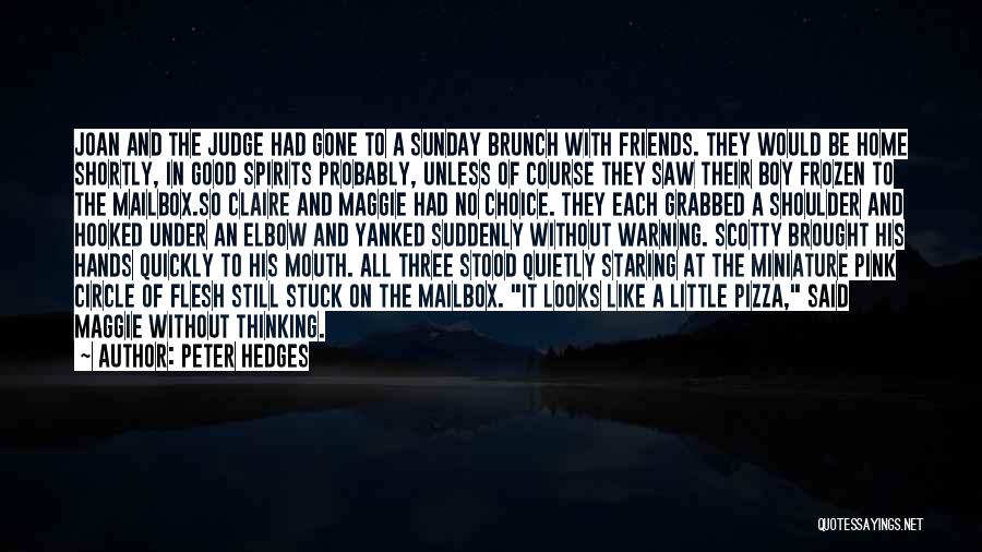 Peter Hedges Quotes: Joan And The Judge Had Gone To A Sunday Brunch With Friends. They Would Be Home Shortly, In Good Spirits