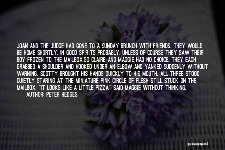 Peter Hedges Quotes: Joan And The Judge Had Gone To A Sunday Brunch With Friends. They Would Be Home Shortly, In Good Spirits