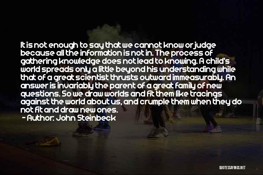 John Steinbeck Quotes: It Is Not Enough To Say That We Cannot Know Or Judge Because All The Information Is Not In. The