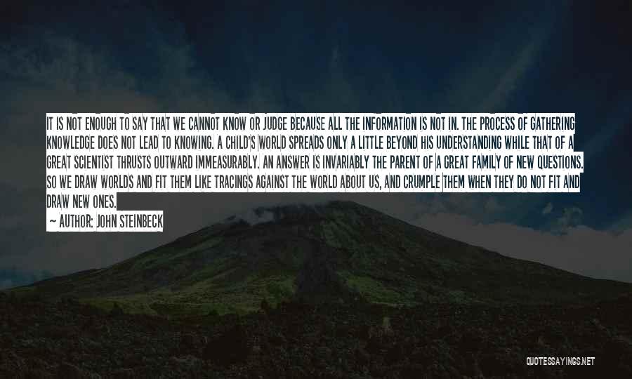 John Steinbeck Quotes: It Is Not Enough To Say That We Cannot Know Or Judge Because All The Information Is Not In. The