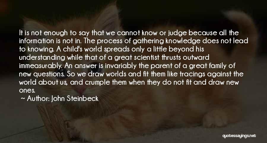 John Steinbeck Quotes: It Is Not Enough To Say That We Cannot Know Or Judge Because All The Information Is Not In. The