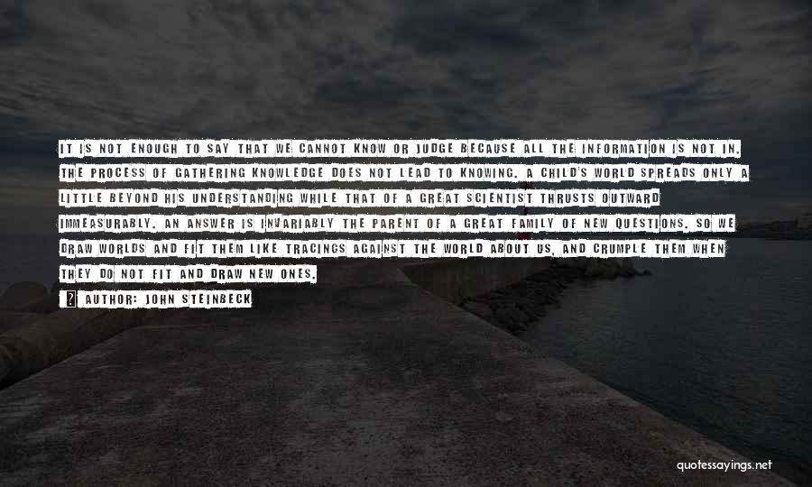 John Steinbeck Quotes: It Is Not Enough To Say That We Cannot Know Or Judge Because All The Information Is Not In. The