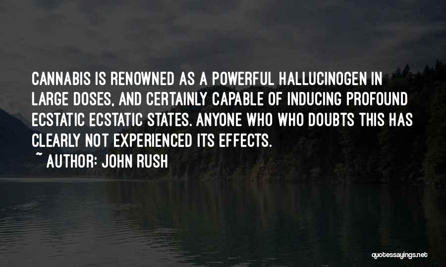 John Rush Quotes: Cannabis Is Renowned As A Powerful Hallucinogen In Large Doses, And Certainly Capable Of Inducing Profound Ecstatic Ecstatic States. Anyone