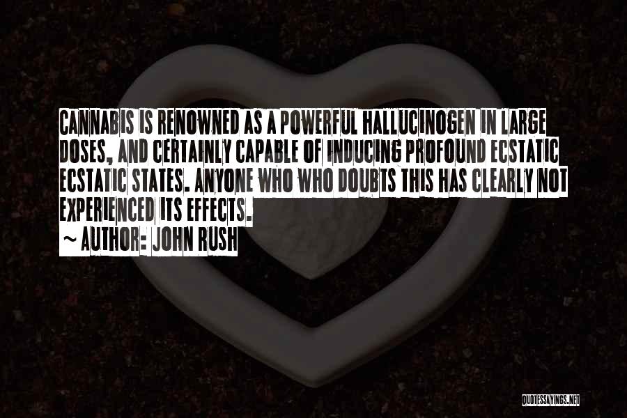 John Rush Quotes: Cannabis Is Renowned As A Powerful Hallucinogen In Large Doses, And Certainly Capable Of Inducing Profound Ecstatic Ecstatic States. Anyone