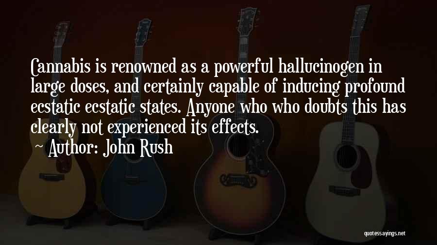 John Rush Quotes: Cannabis Is Renowned As A Powerful Hallucinogen In Large Doses, And Certainly Capable Of Inducing Profound Ecstatic Ecstatic States. Anyone