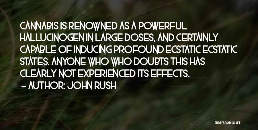 John Rush Quotes: Cannabis Is Renowned As A Powerful Hallucinogen In Large Doses, And Certainly Capable Of Inducing Profound Ecstatic Ecstatic States. Anyone