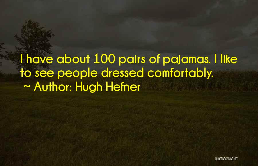 Hugh Hefner Quotes: I Have About 100 Pairs Of Pajamas. I Like To See People Dressed Comfortably.