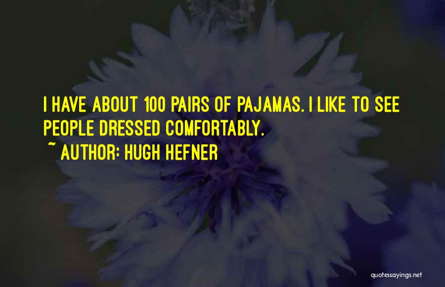 Hugh Hefner Quotes: I Have About 100 Pairs Of Pajamas. I Like To See People Dressed Comfortably.