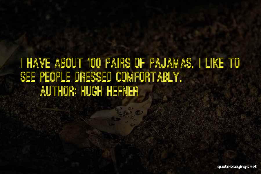 Hugh Hefner Quotes: I Have About 100 Pairs Of Pajamas. I Like To See People Dressed Comfortably.