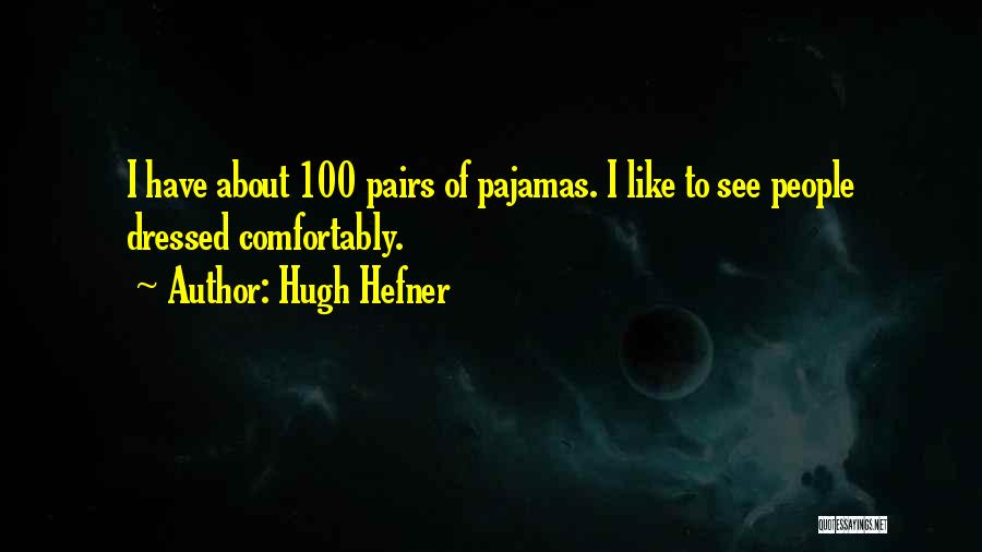 Hugh Hefner Quotes: I Have About 100 Pairs Of Pajamas. I Like To See People Dressed Comfortably.