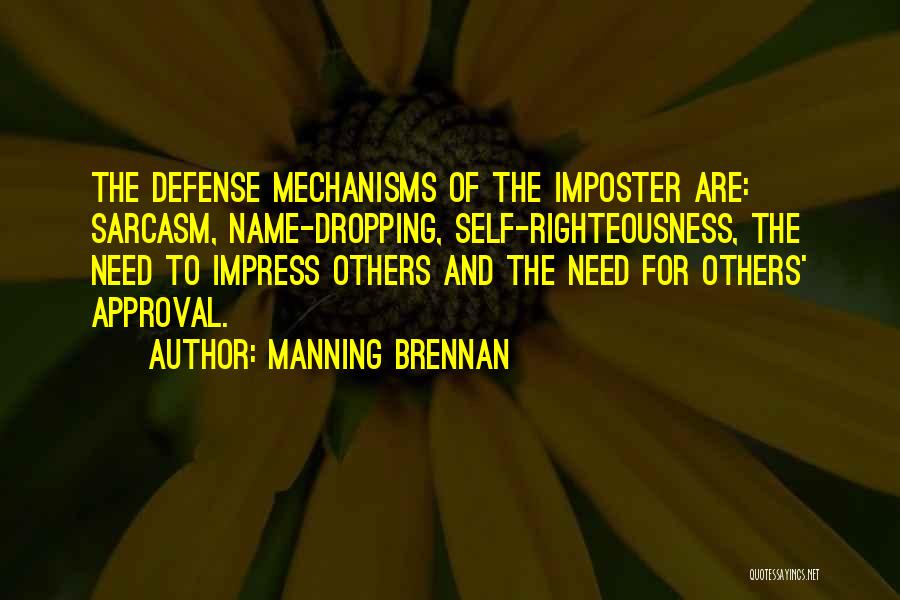 Manning Brennan Quotes: The Defense Mechanisms Of The Imposter Are: Sarcasm, Name-dropping, Self-righteousness, The Need To Impress Others And The Need For Others'