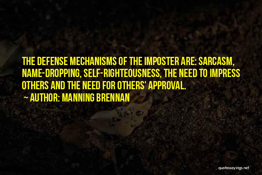 Manning Brennan Quotes: The Defense Mechanisms Of The Imposter Are: Sarcasm, Name-dropping, Self-righteousness, The Need To Impress Others And The Need For Others'