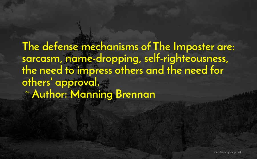 Manning Brennan Quotes: The Defense Mechanisms Of The Imposter Are: Sarcasm, Name-dropping, Self-righteousness, The Need To Impress Others And The Need For Others'