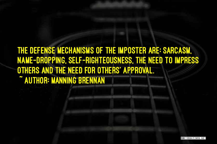 Manning Brennan Quotes: The Defense Mechanisms Of The Imposter Are: Sarcasm, Name-dropping, Self-righteousness, The Need To Impress Others And The Need For Others'