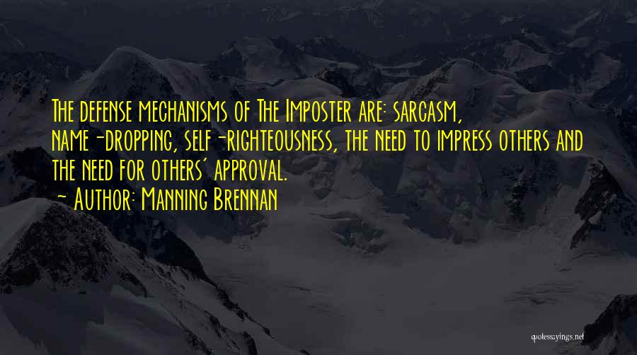 Manning Brennan Quotes: The Defense Mechanisms Of The Imposter Are: Sarcasm, Name-dropping, Self-righteousness, The Need To Impress Others And The Need For Others'