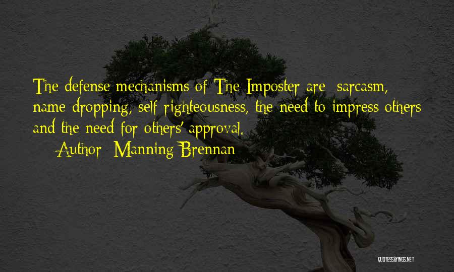 Manning Brennan Quotes: The Defense Mechanisms Of The Imposter Are: Sarcasm, Name-dropping, Self-righteousness, The Need To Impress Others And The Need For Others'