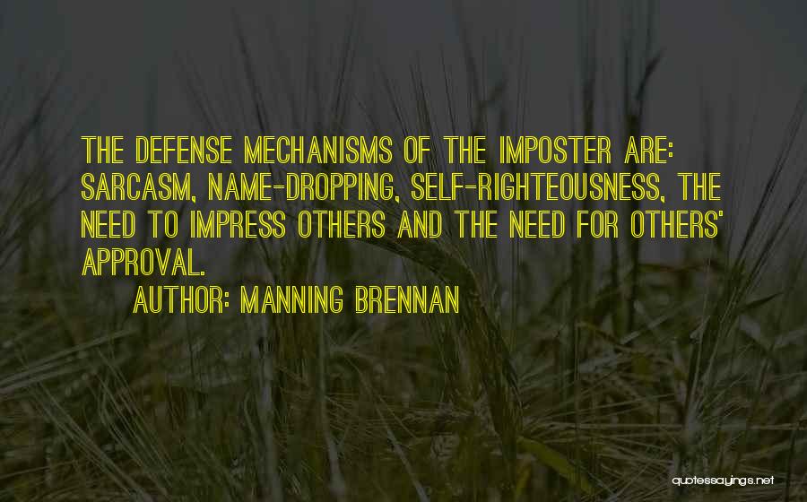 Manning Brennan Quotes: The Defense Mechanisms Of The Imposter Are: Sarcasm, Name-dropping, Self-righteousness, The Need To Impress Others And The Need For Others'