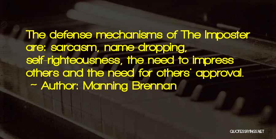 Manning Brennan Quotes: The Defense Mechanisms Of The Imposter Are: Sarcasm, Name-dropping, Self-righteousness, The Need To Impress Others And The Need For Others'