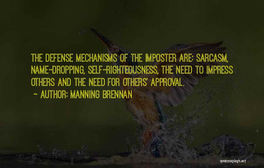 Manning Brennan Quotes: The Defense Mechanisms Of The Imposter Are: Sarcasm, Name-dropping, Self-righteousness, The Need To Impress Others And The Need For Others'