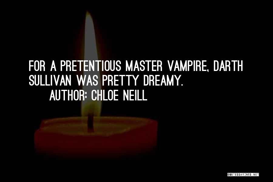 Chloe Neill Quotes: For A Pretentious Master Vampire, Darth Sullivan Was Pretty Dreamy.