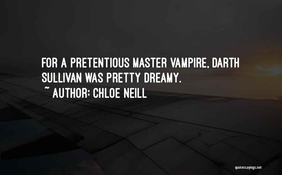 Chloe Neill Quotes: For A Pretentious Master Vampire, Darth Sullivan Was Pretty Dreamy.