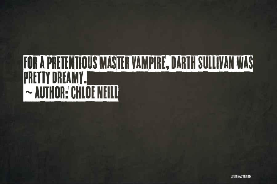 Chloe Neill Quotes: For A Pretentious Master Vampire, Darth Sullivan Was Pretty Dreamy.