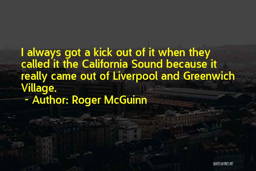 Roger McGuinn Quotes: I Always Got A Kick Out Of It When They Called It The California Sound Because It Really Came Out