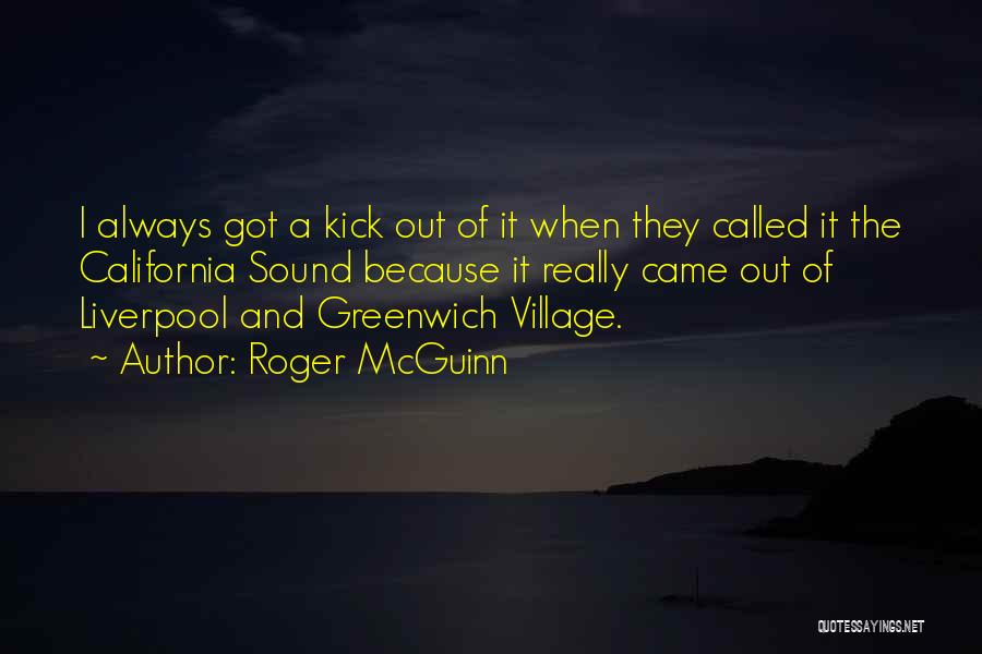 Roger McGuinn Quotes: I Always Got A Kick Out Of It When They Called It The California Sound Because It Really Came Out