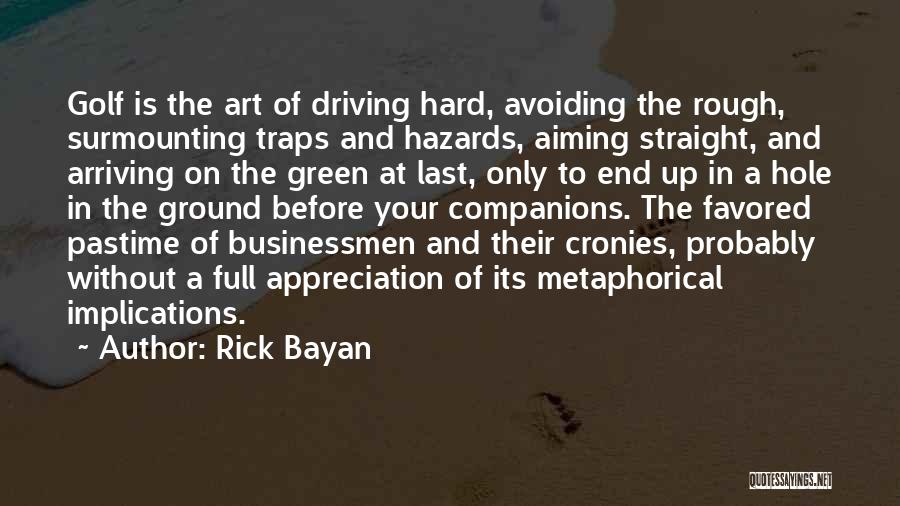 Rick Bayan Quotes: Golf Is The Art Of Driving Hard, Avoiding The Rough, Surmounting Traps And Hazards, Aiming Straight, And Arriving On The