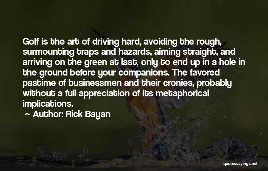 Rick Bayan Quotes: Golf Is The Art Of Driving Hard, Avoiding The Rough, Surmounting Traps And Hazards, Aiming Straight, And Arriving On The