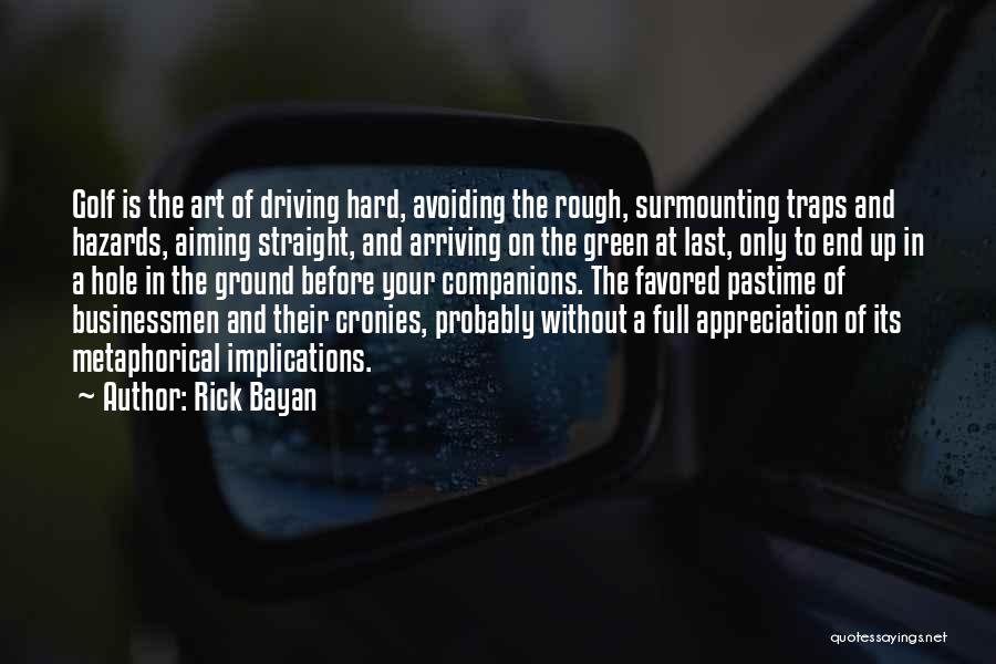 Rick Bayan Quotes: Golf Is The Art Of Driving Hard, Avoiding The Rough, Surmounting Traps And Hazards, Aiming Straight, And Arriving On The