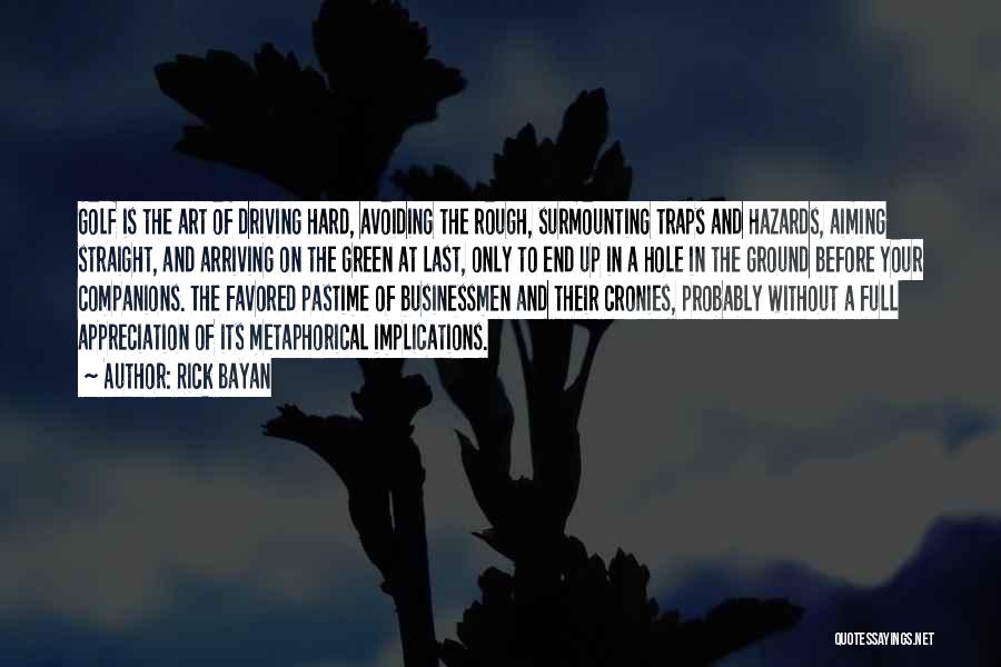 Rick Bayan Quotes: Golf Is The Art Of Driving Hard, Avoiding The Rough, Surmounting Traps And Hazards, Aiming Straight, And Arriving On The