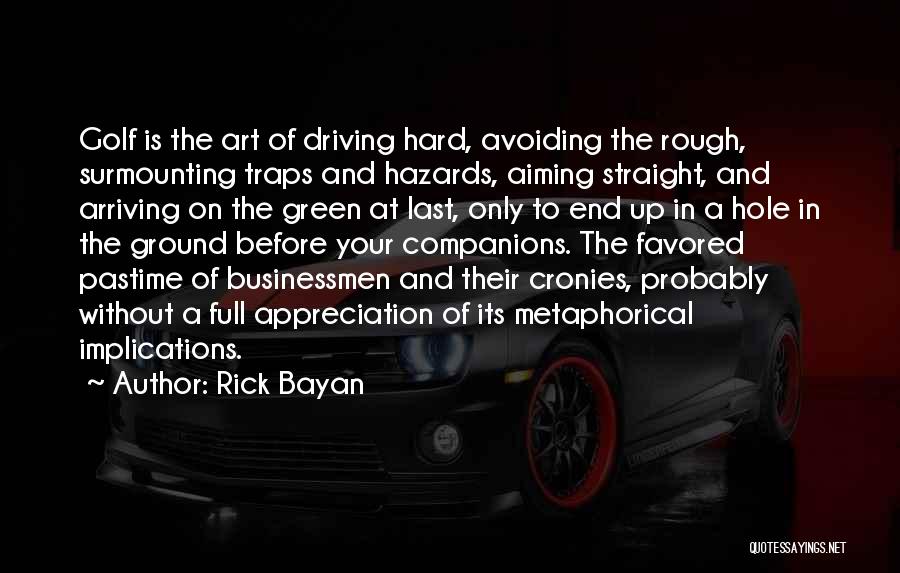 Rick Bayan Quotes: Golf Is The Art Of Driving Hard, Avoiding The Rough, Surmounting Traps And Hazards, Aiming Straight, And Arriving On The