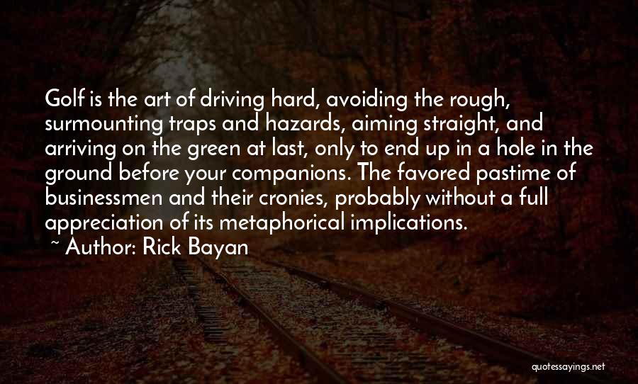 Rick Bayan Quotes: Golf Is The Art Of Driving Hard, Avoiding The Rough, Surmounting Traps And Hazards, Aiming Straight, And Arriving On The