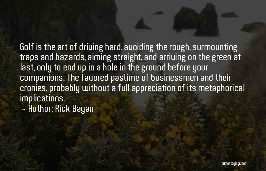 Rick Bayan Quotes: Golf Is The Art Of Driving Hard, Avoiding The Rough, Surmounting Traps And Hazards, Aiming Straight, And Arriving On The