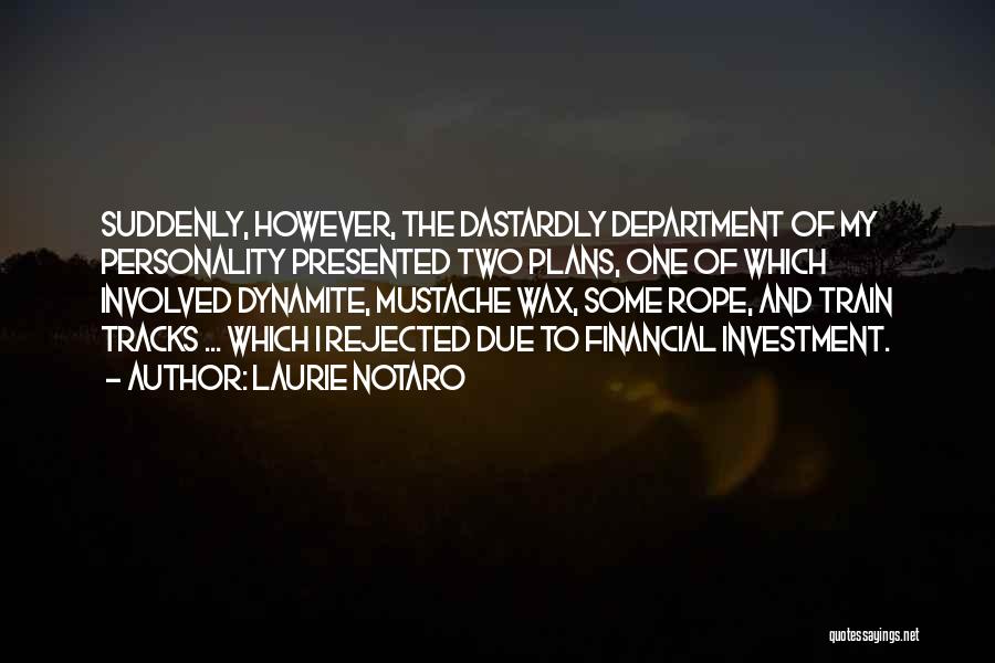 Laurie Notaro Quotes: Suddenly, However, The Dastardly Department Of My Personality Presented Two Plans, One Of Which Involved Dynamite, Mustache Wax, Some Rope,