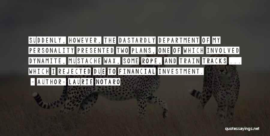 Laurie Notaro Quotes: Suddenly, However, The Dastardly Department Of My Personality Presented Two Plans, One Of Which Involved Dynamite, Mustache Wax, Some Rope,