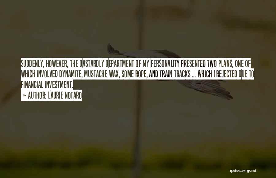 Laurie Notaro Quotes: Suddenly, However, The Dastardly Department Of My Personality Presented Two Plans, One Of Which Involved Dynamite, Mustache Wax, Some Rope,