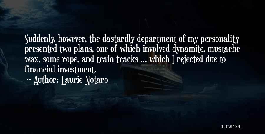 Laurie Notaro Quotes: Suddenly, However, The Dastardly Department Of My Personality Presented Two Plans, One Of Which Involved Dynamite, Mustache Wax, Some Rope,