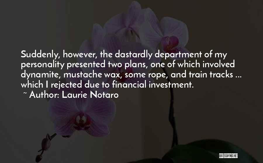 Laurie Notaro Quotes: Suddenly, However, The Dastardly Department Of My Personality Presented Two Plans, One Of Which Involved Dynamite, Mustache Wax, Some Rope,